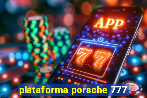 plataforma porsche 777